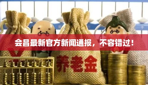 会昌最新官方新闻通报，不容错过！