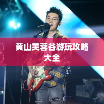 黄山芙蓉谷游玩攻略大全