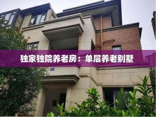 独家独院养老房：单层养老别墅 