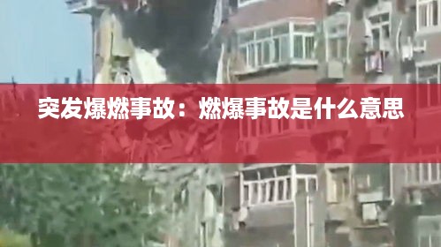 突发爆燃事故：燃爆事故是什么意思 