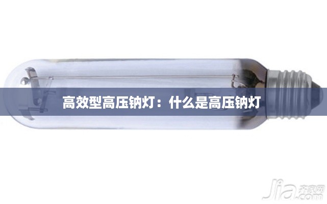 高效型高压钠灯：什么是高压钠灯 