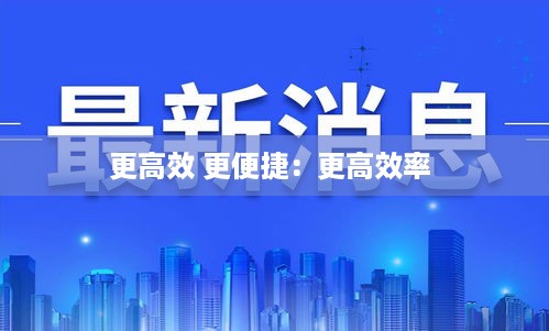 更高效 更便捷：更高效率 