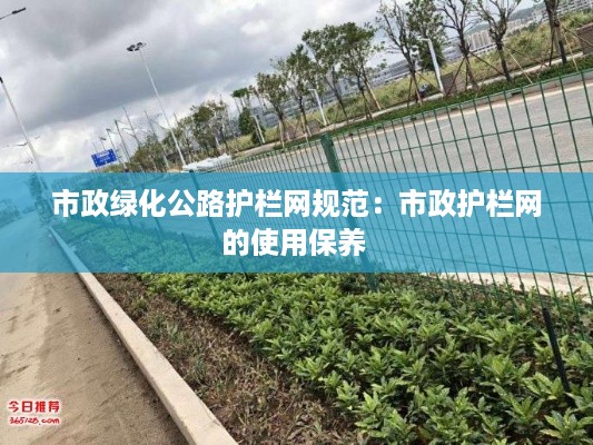 市政绿化公路护栏网规范：市政护栏网的使用保养 
