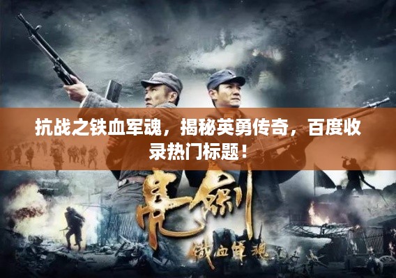 抗战之铁血军魂，揭秘英勇传奇，百度收录热门标题！