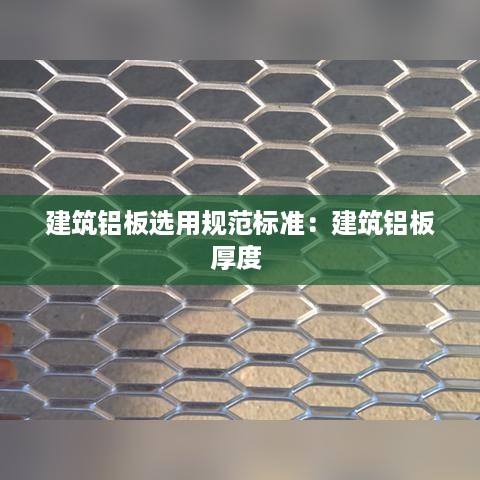 建筑铝板选用规范标准：建筑铝板厚度 