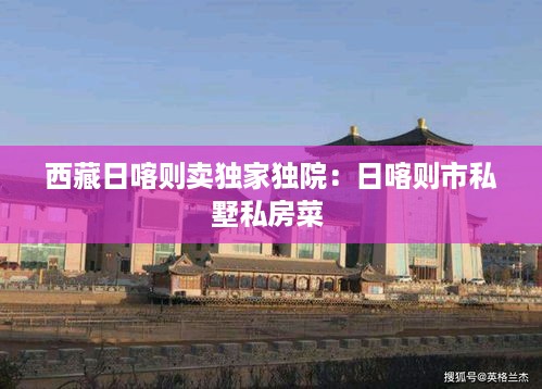 西藏日喀则卖独家独院：日喀则市私墅私房菜 
