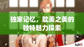 独家记忆，耽美之美的独特魅力探索