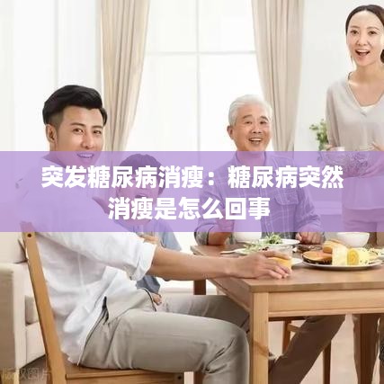 突发糖尿病消瘦：糖尿病突然消瘦是怎么回事 
