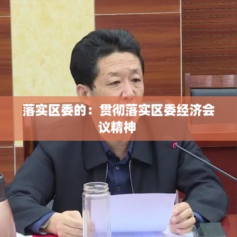 落实区委的：贯彻落实区委经济会议精神 