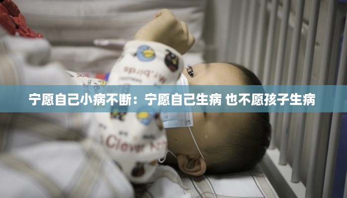 宁愿自己小病不断：宁愿自己生病 也不愿孩子生病 
