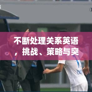 不断处理关系英语，挑战、策略与突破