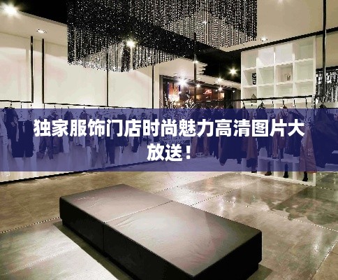独家服饰门店时尚魅力高清图片大放送！
