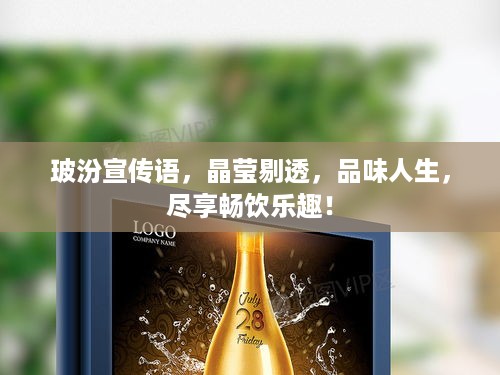 玻汾宣传语，晶莹剔透，品味人生，尽享畅饮乐趣！