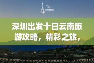 深圳出发十日云南旅游攻略，精彩之旅，不容错过！