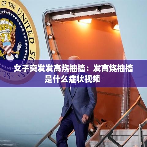 女子突发发高烧抽搐：发高烧抽搐是什么症状视频 