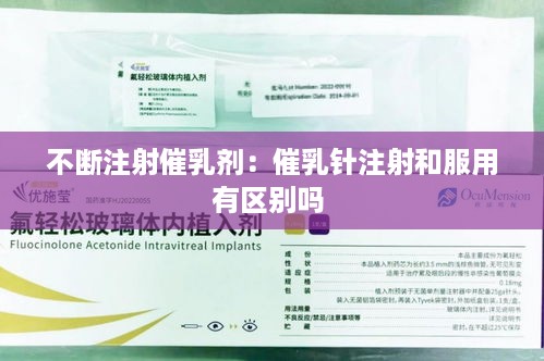 不断注射催乳剂：催乳针注射和服用有区别吗 
