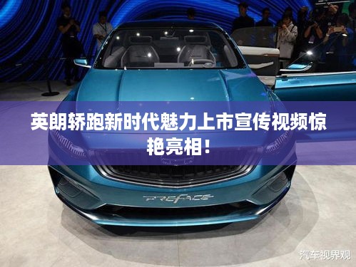 英朗轿跑新时代魅力上市宣传视频惊艳亮相！