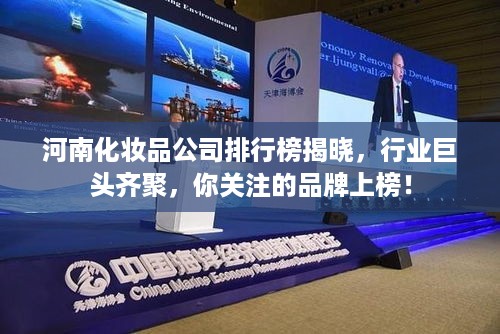 河南化妆品公司排行榜揭晓，行业巨头齐聚，你关注的品牌上榜！