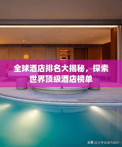 全球酒店排名大揭秘，探索世界顶级酒店榜单