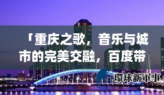 「重庆之歌，音乐与城市的完美交融，百度带你探索」