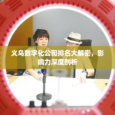 义乌数字化公司排名大解密，影响力深度剖析