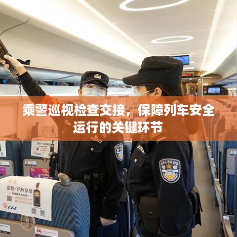 乘警巡视检查交接，保障列车安全运行的关键环节