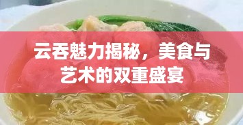 云吞魅力揭秘，美食与艺术的双重盛宴