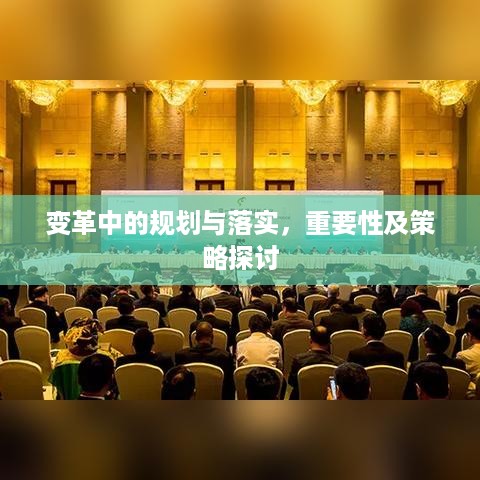 变革中的规划与落实，重要性及策略探讨