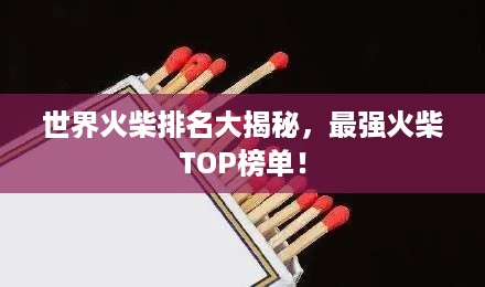 世界火柴排名大揭秘，最强火柴TOP榜单！