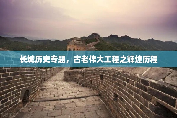 长城历史专题，古老伟大工程之辉煌历程