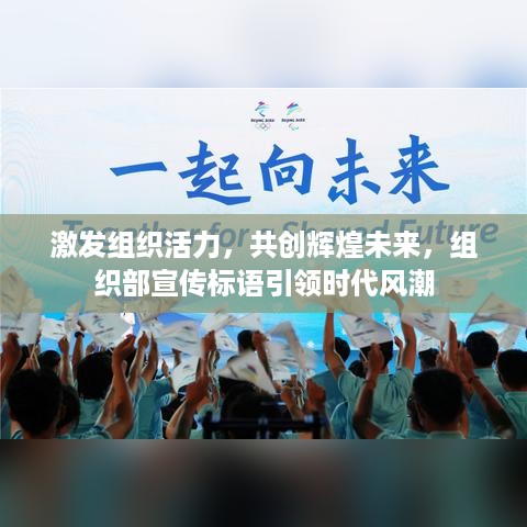 激发组织活力，共创辉煌未来，组织部宣传标语引领时代风潮