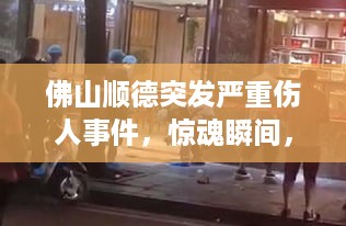 佛山顺德突发严重伤人事件，惊魂瞬间，真相揭秘！