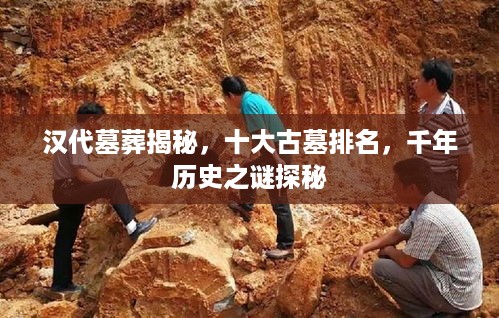 汉代墓葬揭秘，十大古墓排名，千年历史之谜探秘