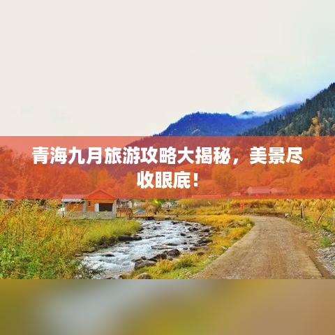 青海九月旅游攻略大揭秘，美景尽收眼底！