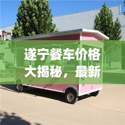 遂宁餐车价格大揭秘，最新报价一网打尽