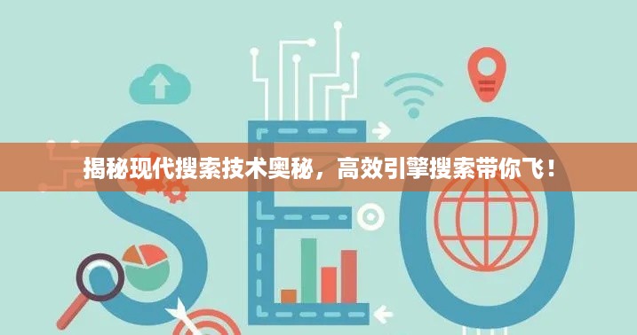 揭秘现代搜索技术奥秘，高效引擎搜索带你飞！