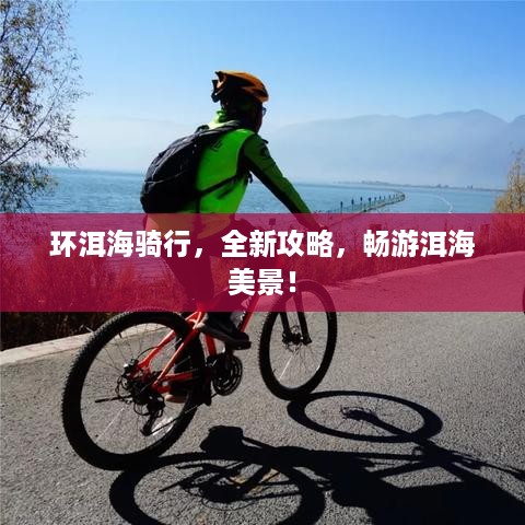 环洱海骑行，全新攻略，畅游洱海美景！