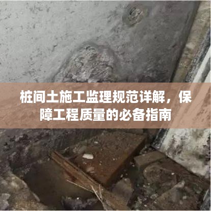 桩间土施工监理规范详解，保障工程质量的必备指南