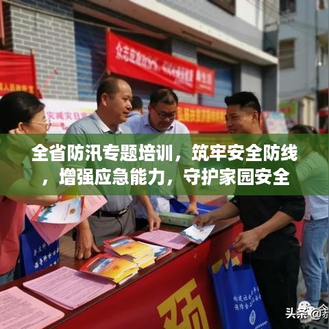 全省防汛专题培训，筑牢安全防线，增强应急能力，守护家园安全
