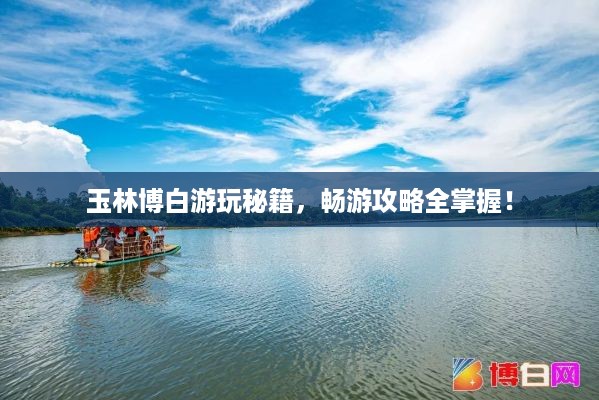 玉林博白游玩秘籍，畅游攻略全掌握！