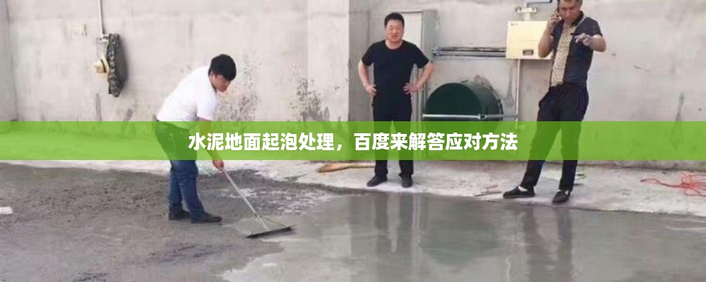 水泥地面起泡处理，百度来解答应对方法